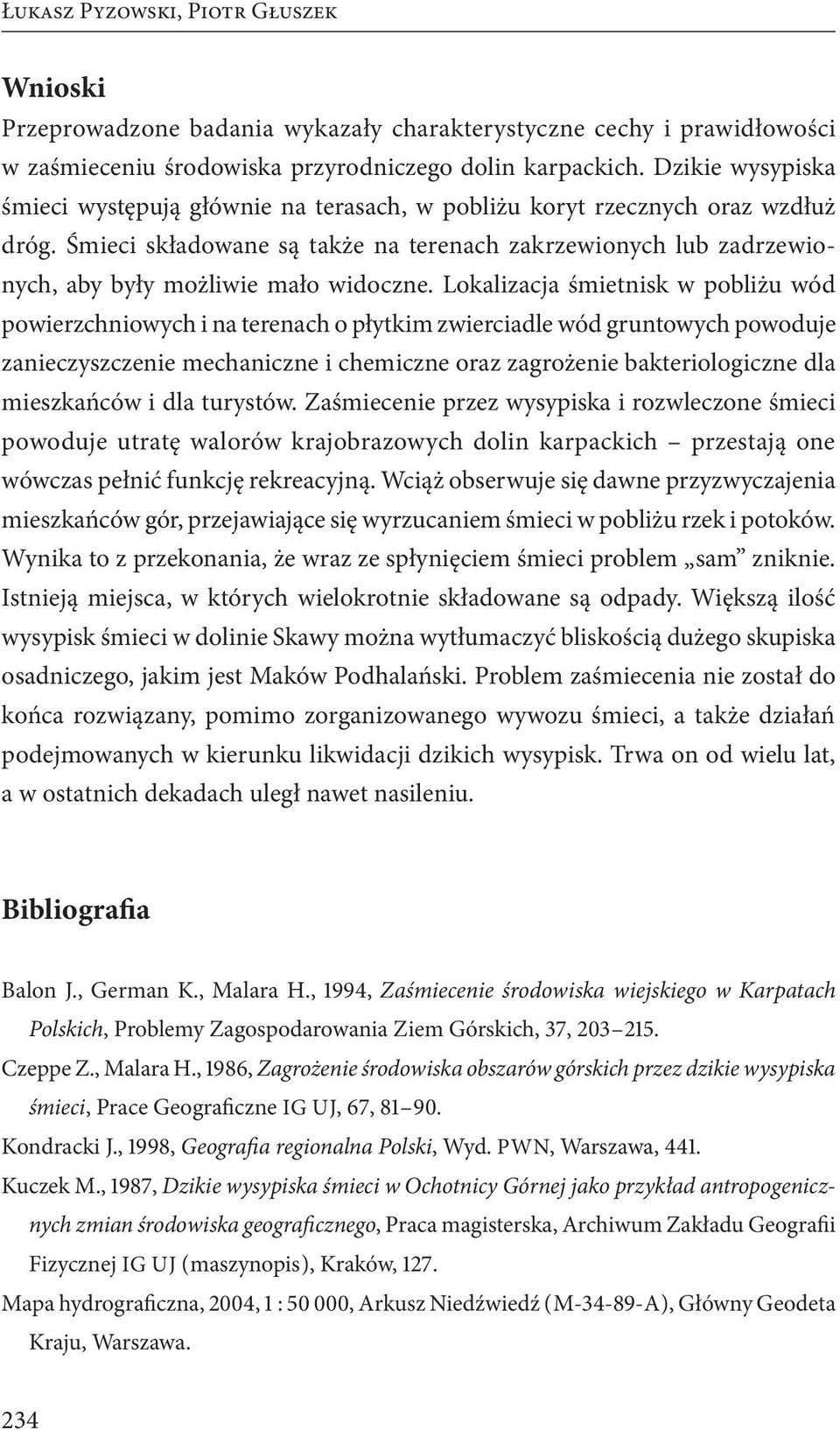 Śmieci składowane są także na terenach zakrzewionych lub zadrzewionych, aby były możliwie mało widoczne.