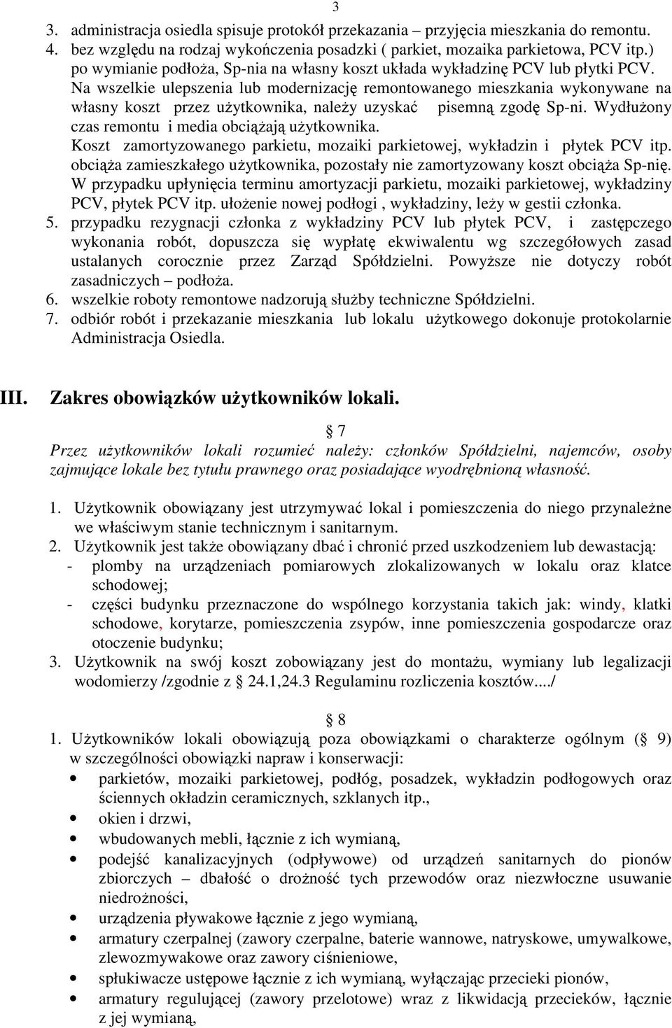 Na wszelkie ulepszenia lub modernizację remontowanego mieszkania wykonywane na własny koszt przez użytkownika, należy uzyskać pisemną zgodę Sp-ni. Wydłużony czas remontu i media obciążają użytkownika.