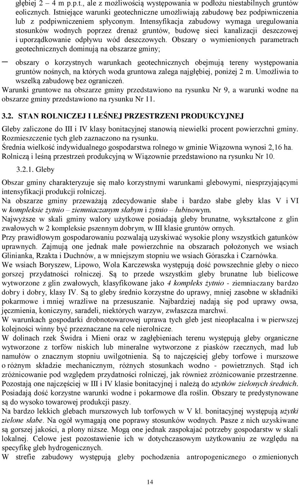 Intensyfikacja zabudowy wymaga uregulowania stosunków wodnych poprzez drenaż gruntów, budowę sieci kanalizacji deszczowej i uporządkowanie odpływu wód deszczowych.