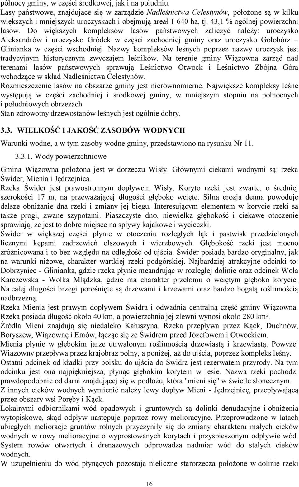 Do większych kompleksów lasów państwowych zaliczyć należy: uroczysko Aleksandrów i uroczysko Gródek w części zachodniej gminy oraz uroczysko Gołobórz Glinianka w części wschodniej.