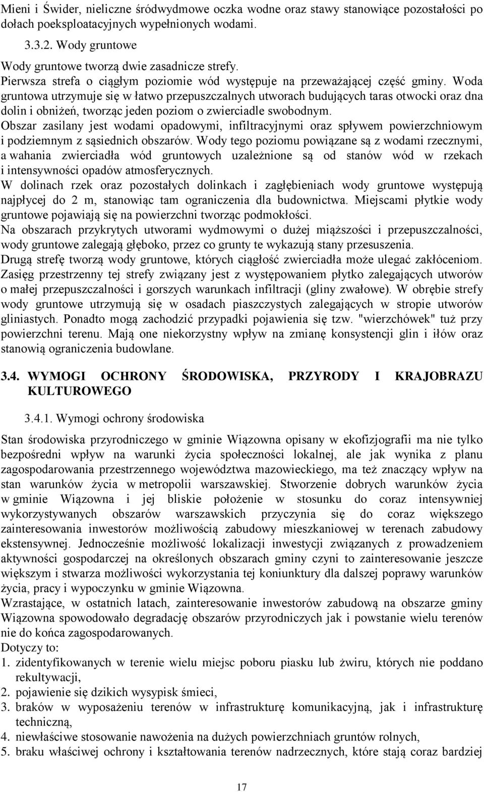 Woda gruntowa utrzymuje się w łatwo przepuszczalnych utworach budujących taras otwocki oraz dna dolin i obniżeń, tworząc jeden poziom o zwierciadle swobodnym.