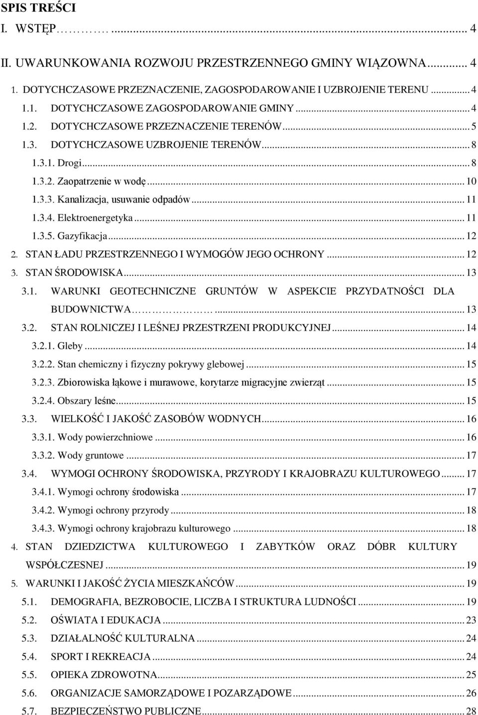 .. 11 1.3.5. Gazyfikacja... 12 2. STAN ŁADU PRZESTRZENNEGO I WYMOGÓW JEGO OCHRONY... 12 3. STAN ŚRODOWISKA... 13 3.1. WARUNKI GEOTECHNICZNE GRUNTÓW W ASPEKCIE PRZYDATNOŚCI DLA BUDOWNICTWA... 13 3.2. STAN ROLNICZEJ I LEŚNEJ PRZESTRZENI PRODUKCYJNEJ.