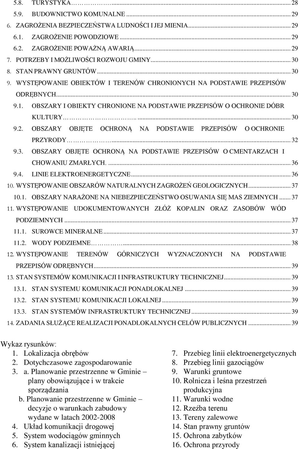 OBSZARY I OBIEKTY CHRONIONE NA PODSTAWIE PRZEPISÓW O OCHRONIE DÓBR KULTURY..... 30 9.2. OBSZARY OBJĘTE OCHRONĄ NA PODSTAWIE PRZEPISÓW O OCHRONIE PRZYRODY... 32 9.3. OBSZARY OBJĘTE OCHRONĄ NA PODSTAWIE PRZEPISÓW O CMENTARZACH I CHOWANIU ZMARŁYCH.
