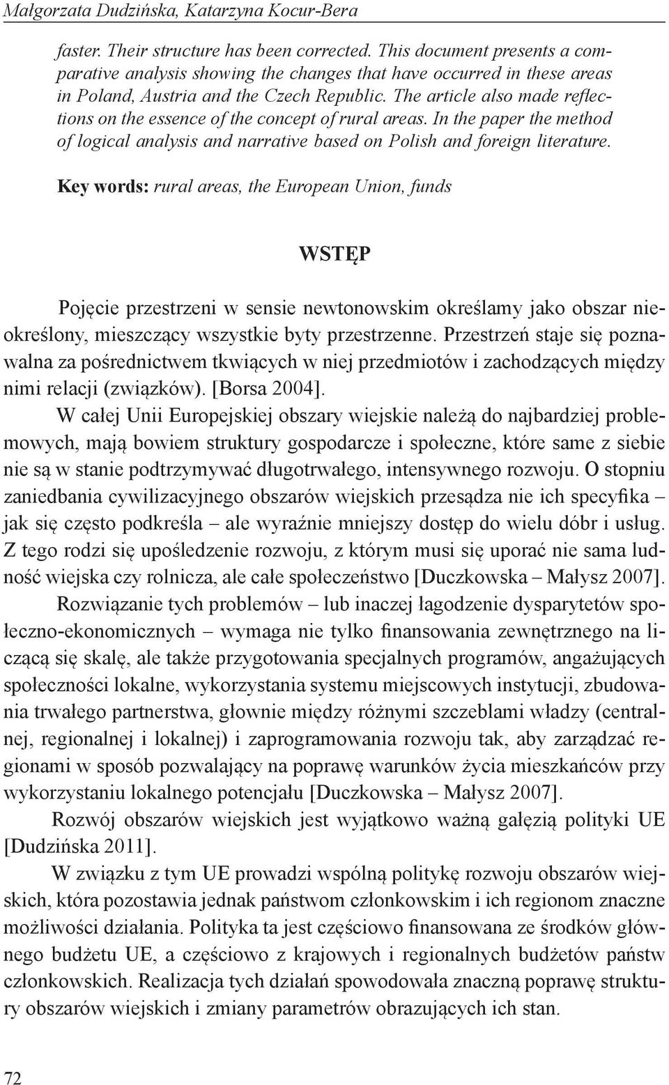 The article also made reflections on the essence of the concept of rural areas. In the paper the method of logical analysis and narrative based on Polish and foreign literature.