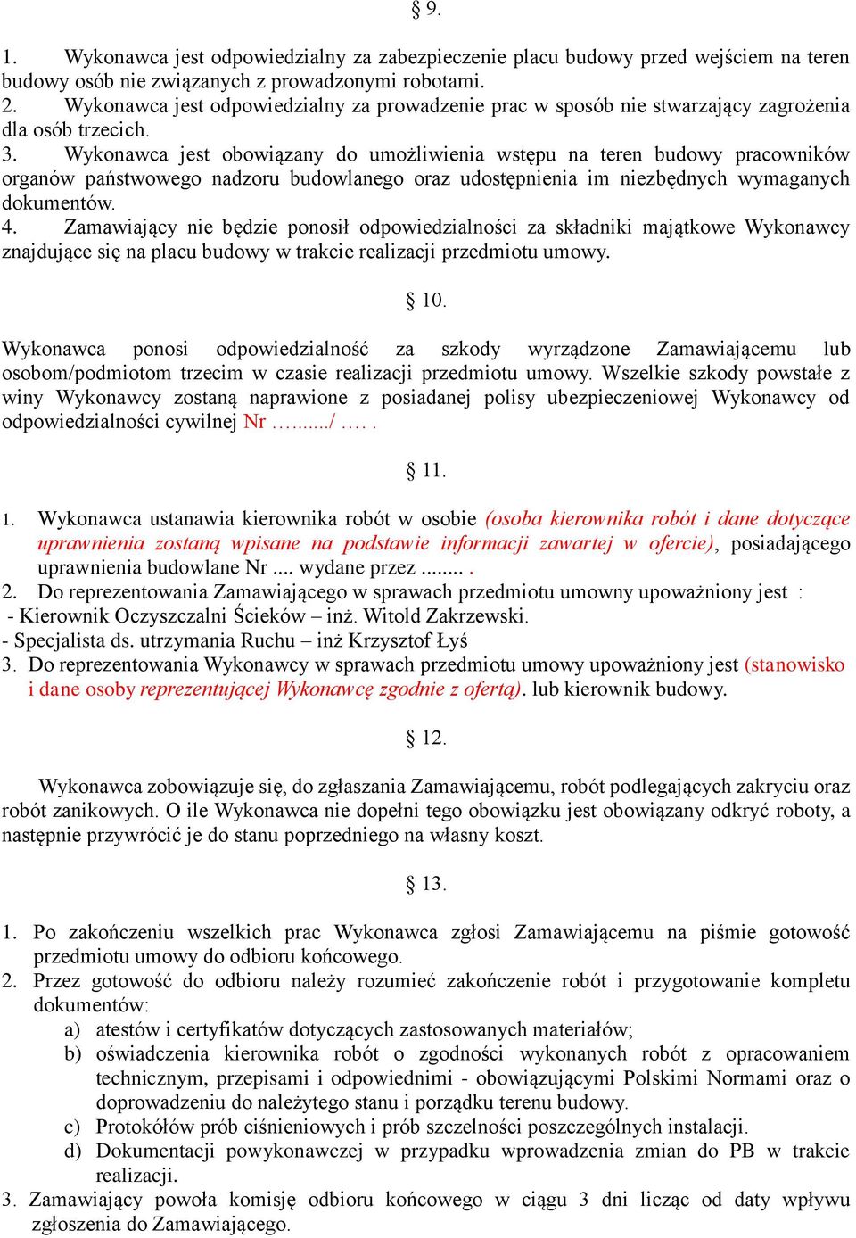 Wykonawca jest obowiązany do umożliwienia wstępu na teren budowy pracowników organów państwowego nadzoru budowlanego oraz udostępnienia im niezbędnych wymaganych dokumentów. 4.