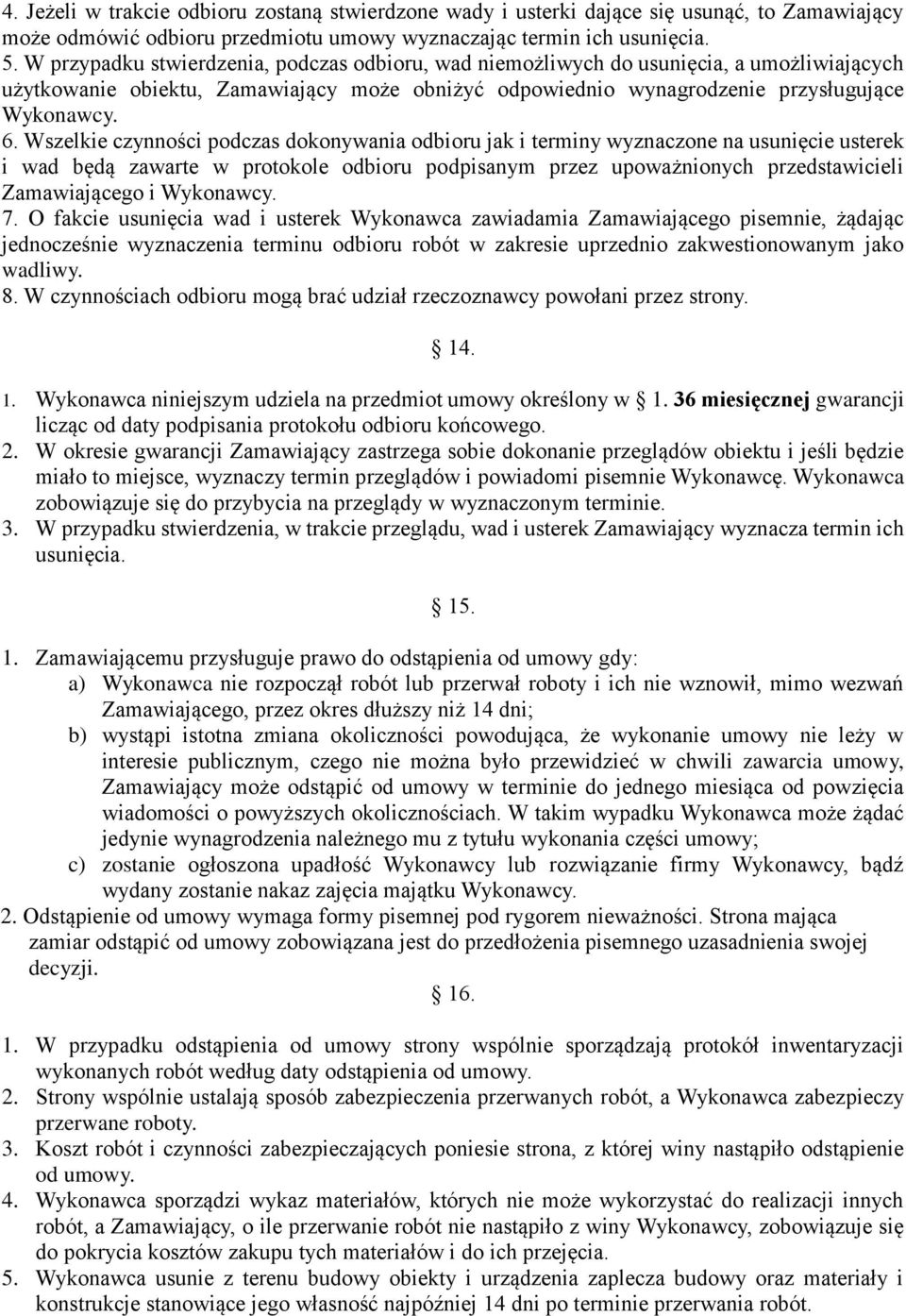 Wszelkie czynności podczas dokonywania odbioru jak i terminy wyznaczone na usunięcie usterek i wad będą zawarte w protokole odbioru podpisanym przez upoważnionych przedstawicieli Zamawiającego i