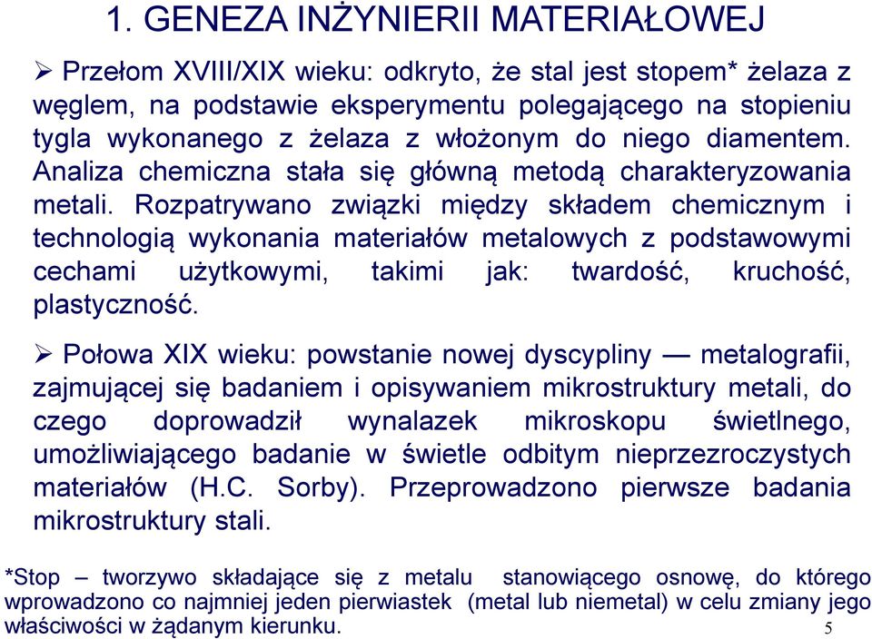 Rozpatrywano związki między składem chemicznym i technologią wykonania materiałów metalowych z podstawowymi cechami użytkowymi, takimi jak: twardość, kruchość, plastyczność.