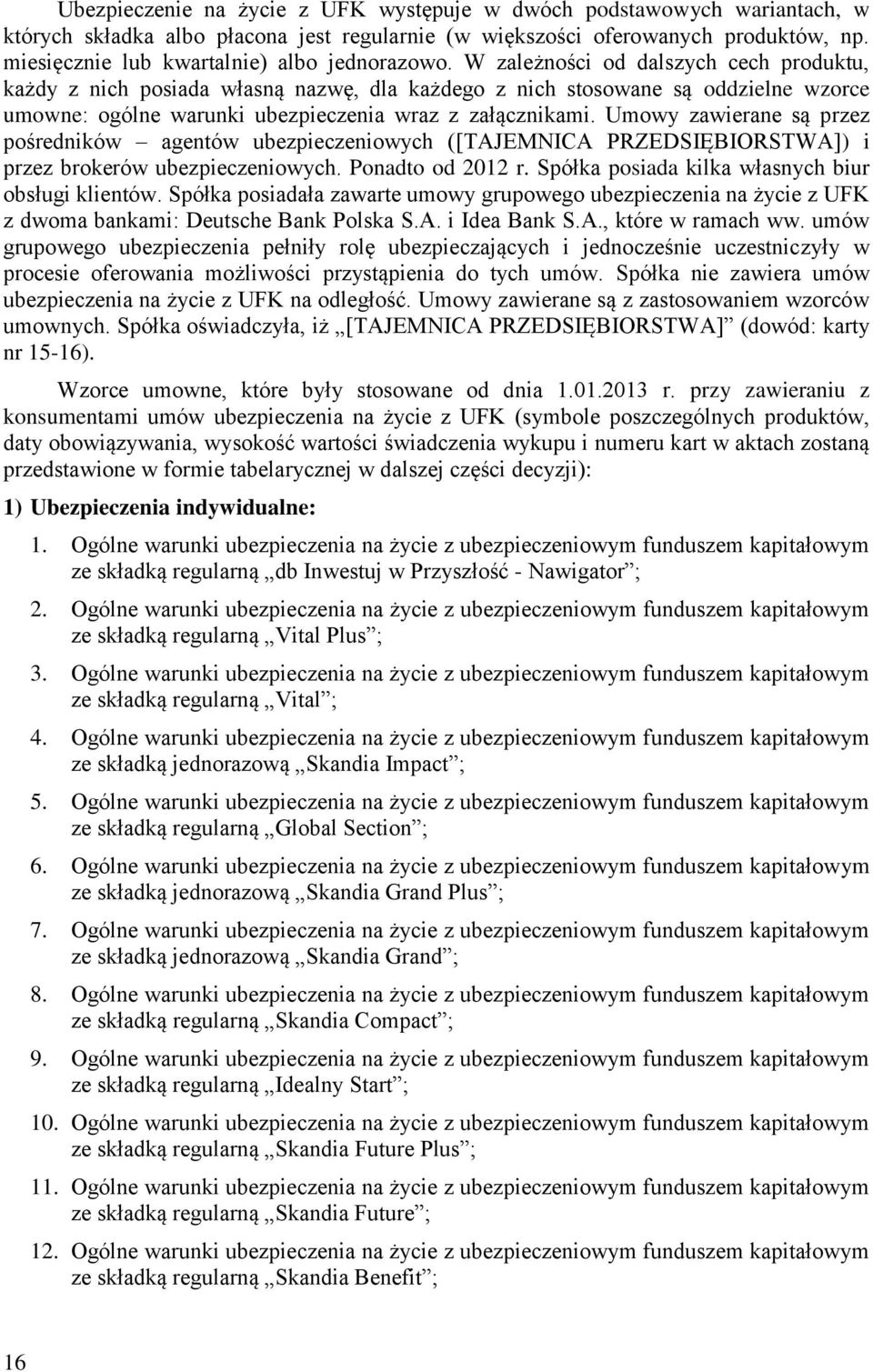 W zależności od dalszych cech produktu, każdy z nich posiada własną nazwę, dla każdego z nich stosowane są oddzielne wzorce umowne: ogólne warunki ubezpieczenia wraz z załącznikami.