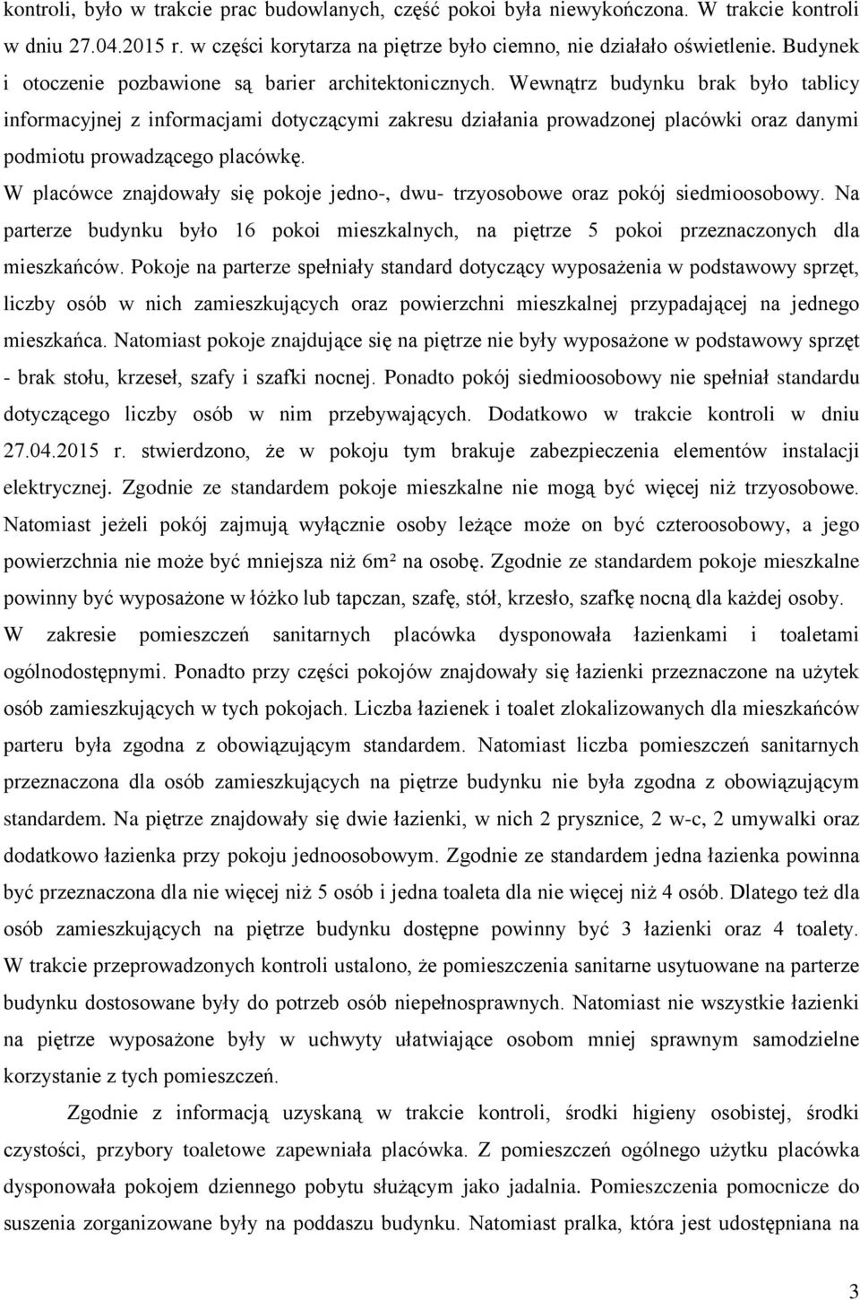 Wewnątrz budynku brak było tablicy informacyjnej z informacjami dotyczącymi zakresu działania prowadzonej placówki oraz danymi podmiotu prowadzącego placówkę.