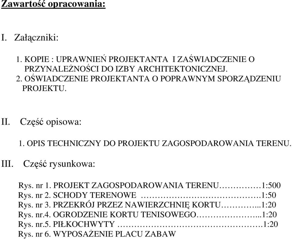 OPIS TECHNICZNY DO PROJEKTU ZAGOSPODAROWANIA TERENU. III. Część rysunkowa: Rys. nr 1. PROJEKT ZAGOSPODAROWANIA TERENU 1:500 Rys.