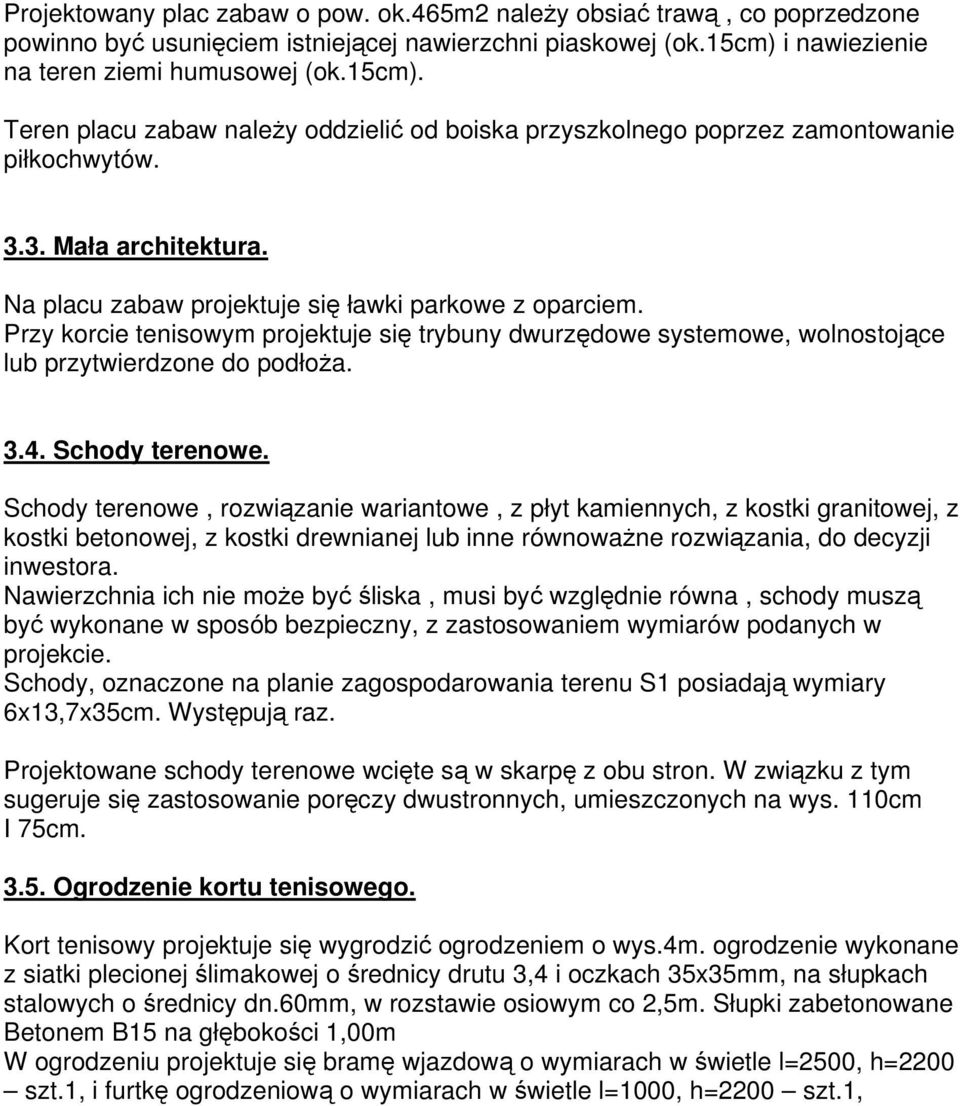 Na placu zabaw projektuje się ławki parkowe z oparciem. Przy korcie tenisowym projektuje się trybuny dwurzędowe systemowe, wolnostojące lub przytwierdzone do podłoża. 3.4. Schody terenowe.