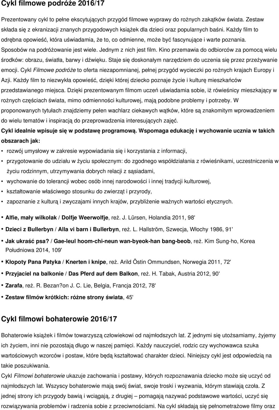 Każdy film to odrębna opowieść, która uświadamia, że to, co odmienne, może być fascynujące i warte poznania. Sposobów na podróżowanie jest wiele. Jednym z nich jest film.