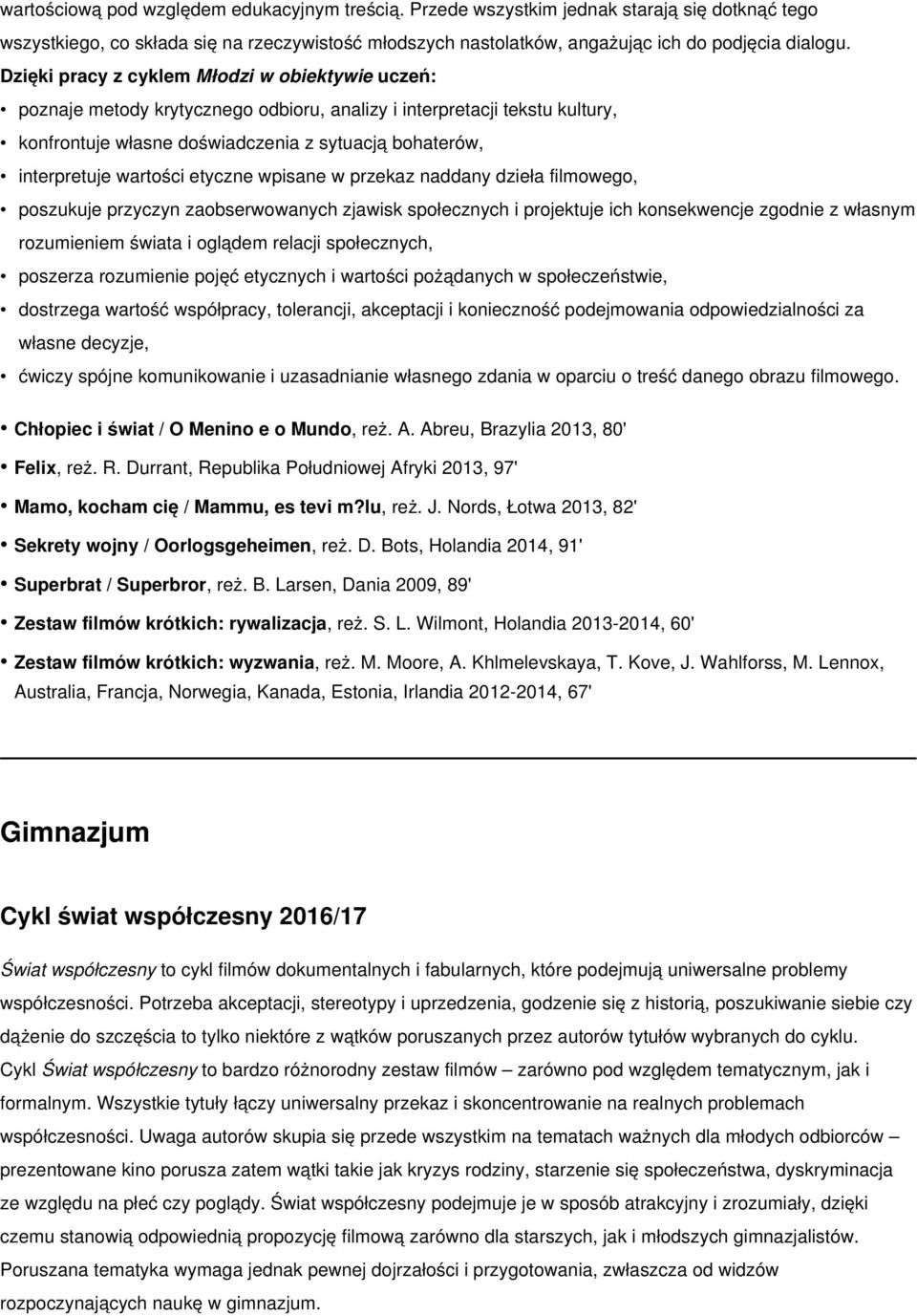 wartości etyczne wpisane w przekaz naddany dzieła filmowego, poszukuje przyczyn zaobserwowanych zjawisk społecznych i projektuje ich konsekwencje zgodnie z własnym rozumieniem świata i oglądem