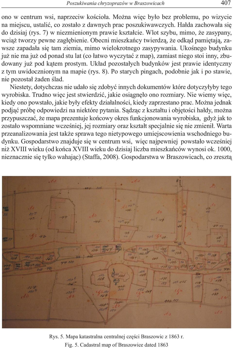 Obecni mieszkańcy twierdzą, że odkąd pamiętają, zawsze zapadała się tam ziemia, mimo wielokrotnego zasypywania.
