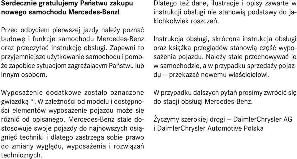 Zapewni to przyjemniejsze u ytkowanie samochodu i pomo- e zapobiec sytuacjom zagra aj¹cym Pañstwu lub innym osobom. Wyposa enie dodatkowe zosta³o oznaczone gwiazdk¹ *.