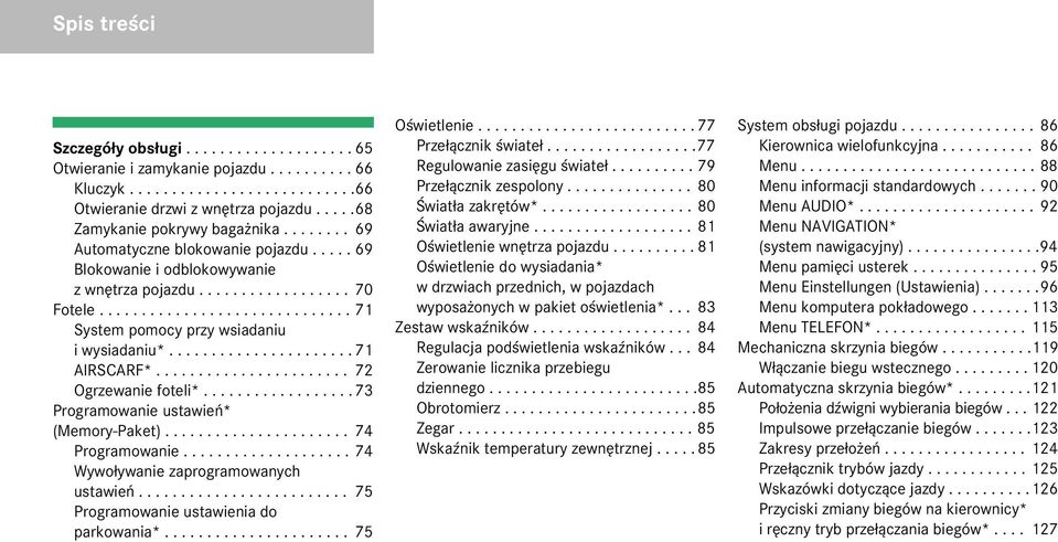 ..................... 71 AIRSCARF*....................... 72 Ogrzewanie foteli*.................. 73 Programowanie ustawieñ* (Memory-Paket)...................... 74 Programowanie.