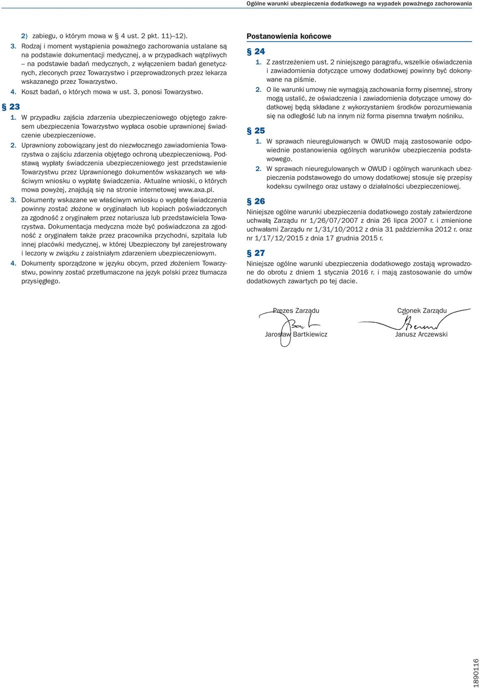 zleconych przez Towarzystwo i przeprowadzonych przez lekarza wskazanego przez Towarzystwo. 4. Koszt badań, o których mowa w ust. 3, ponosi Towarzystwo. 23 1.