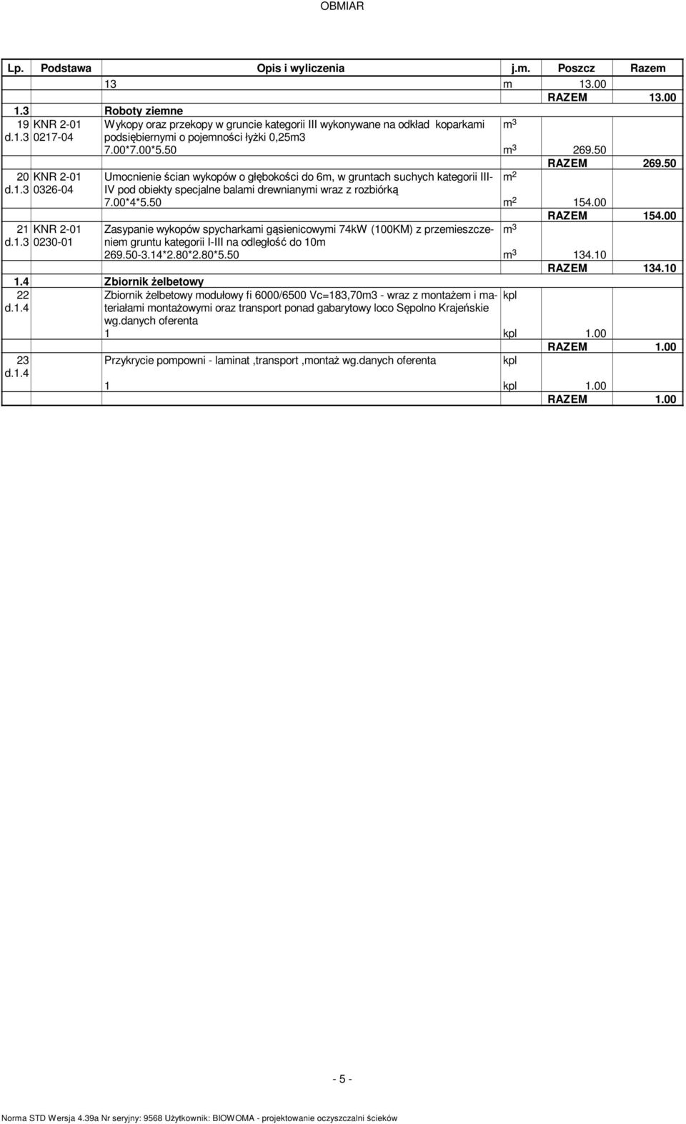 00*4*5.50 m 2 154.00 RAZEM 154.00 21 KNR 2-01 Zasypanie wykopów spycharkami gąsienicowymi 74kW (100KM) z przemieszczeniem m 3 d.1.3 0230-01 gruntu kategorii I-III na odległość do 10m 269.50-3.14*2.