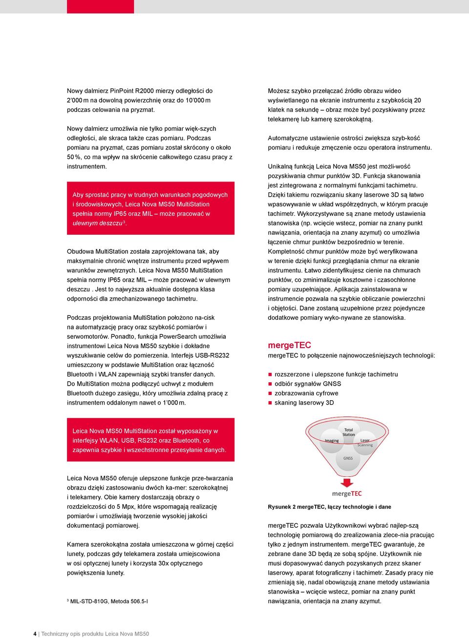 Podczas pomiaru na pryzmat, czas pomiaru został skrócony o około 50 %, co ma wpływ na skrócenie całkowitego czasu pracy z instrumentem.