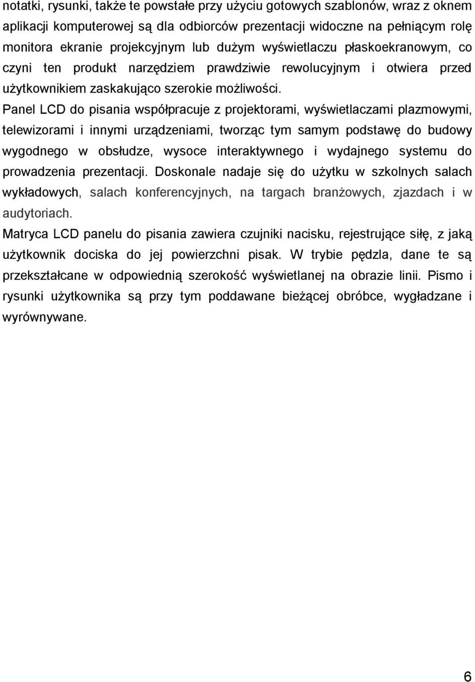 Panel LCD do pisania współpracuje z projektorami, wyświetlaczami plazmowymi, telewizorami i innymi urządzeniami, tworząc tym samym podstawę do budowy wygodnego w obsłudze, wysoce interaktywnego i