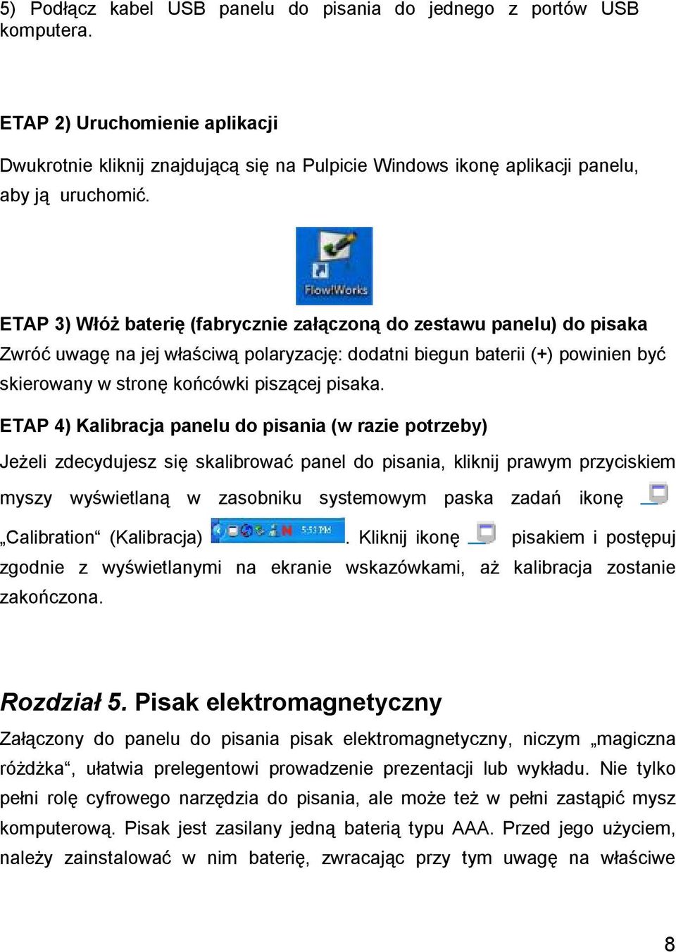 ETAP 4) Kalibracja panelu do pisania (w razie potrzeby) Jeżeli zdecydujesz się skalibrować panel do pisania, kliknij prawym przyciskiem myszy wyświetlaną w zasobniku systemowym paska zadań ikonę