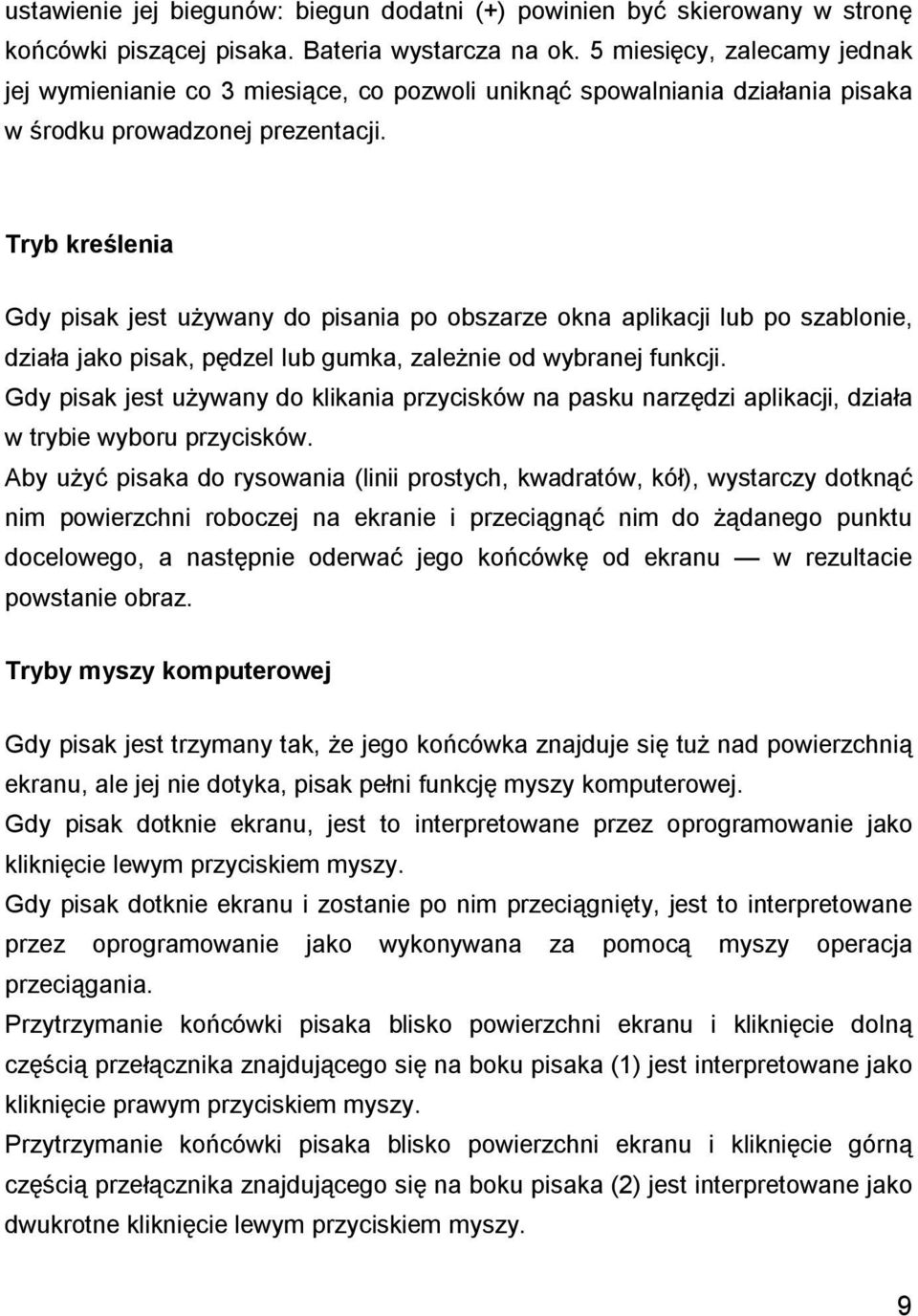 Tryb kreślenia Gdy pisak jest używany do pisania po obszarze okna aplikacji lub po szablonie, działa jako pisak, pędzel lub gumka, zależnie od wybranej funkcji.