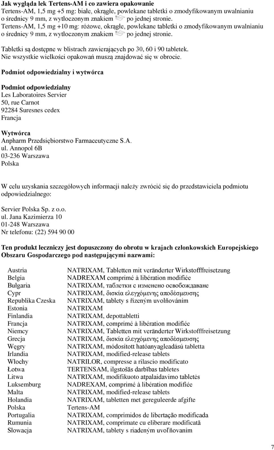 Tabletki są dostępne w blistrach zawierających po 30, 60 i 90 tabletek. Nie wszystkie wielkości opakowań muszą znajdować się w obrocie.