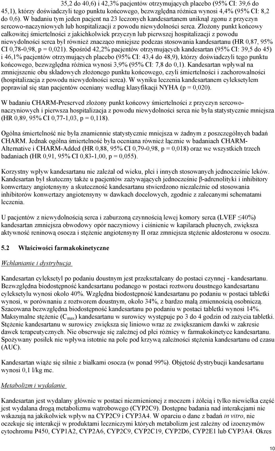 Złożony punkt końcowy całkowitej śmiertelności z jakichkolwiek przyczyn lub pierwszej hospitalizacji z powodu niewydolności serca był również znacząco mniejsze podczas stosowania kandesartanu (HR