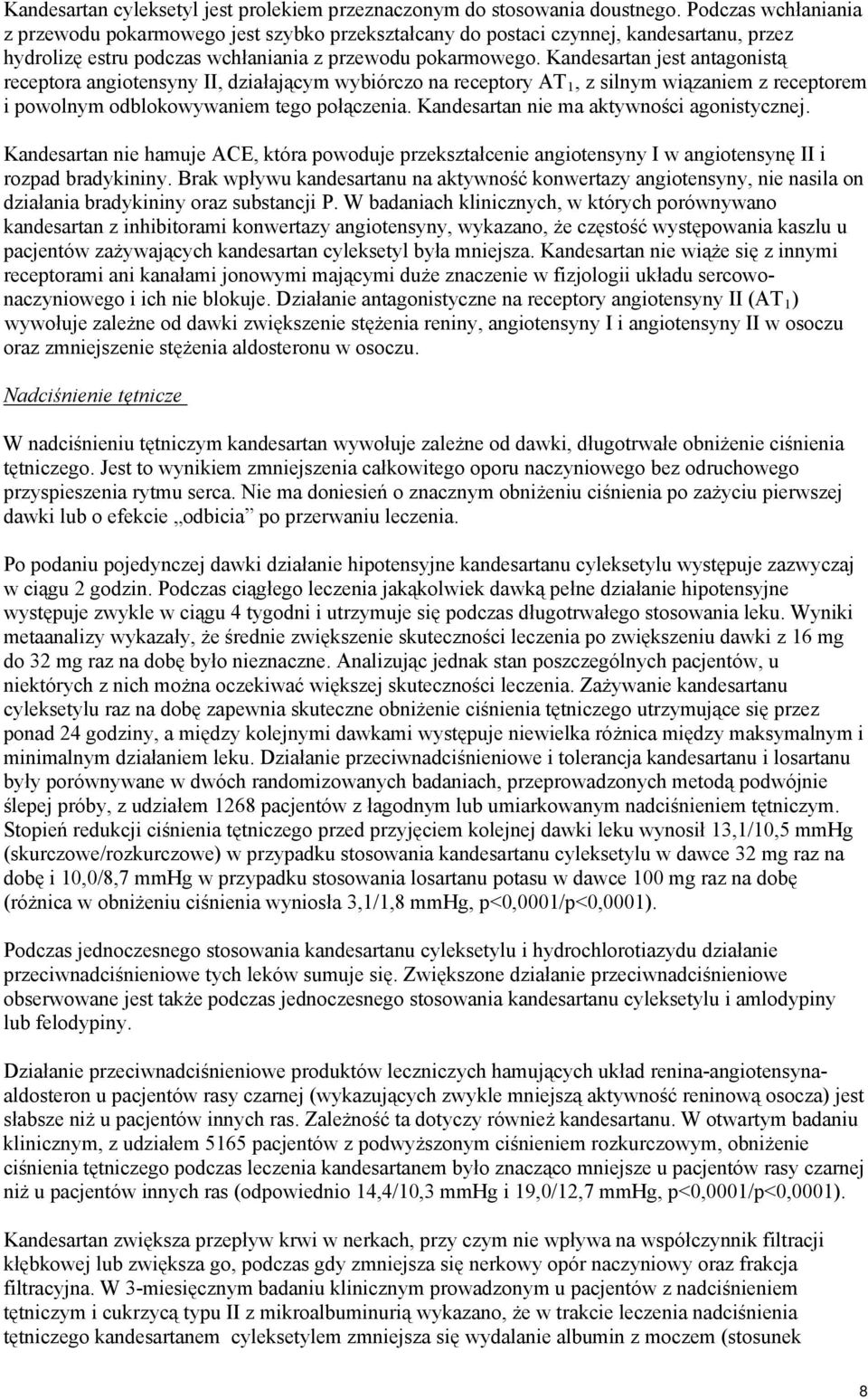 Kandesartan jest antagonistą receptora angiotensyny II, działającym wybiórczo na receptory AT 1, z silnym wiązaniem z receptorem i powolnym odblokowywaniem tego połączenia.