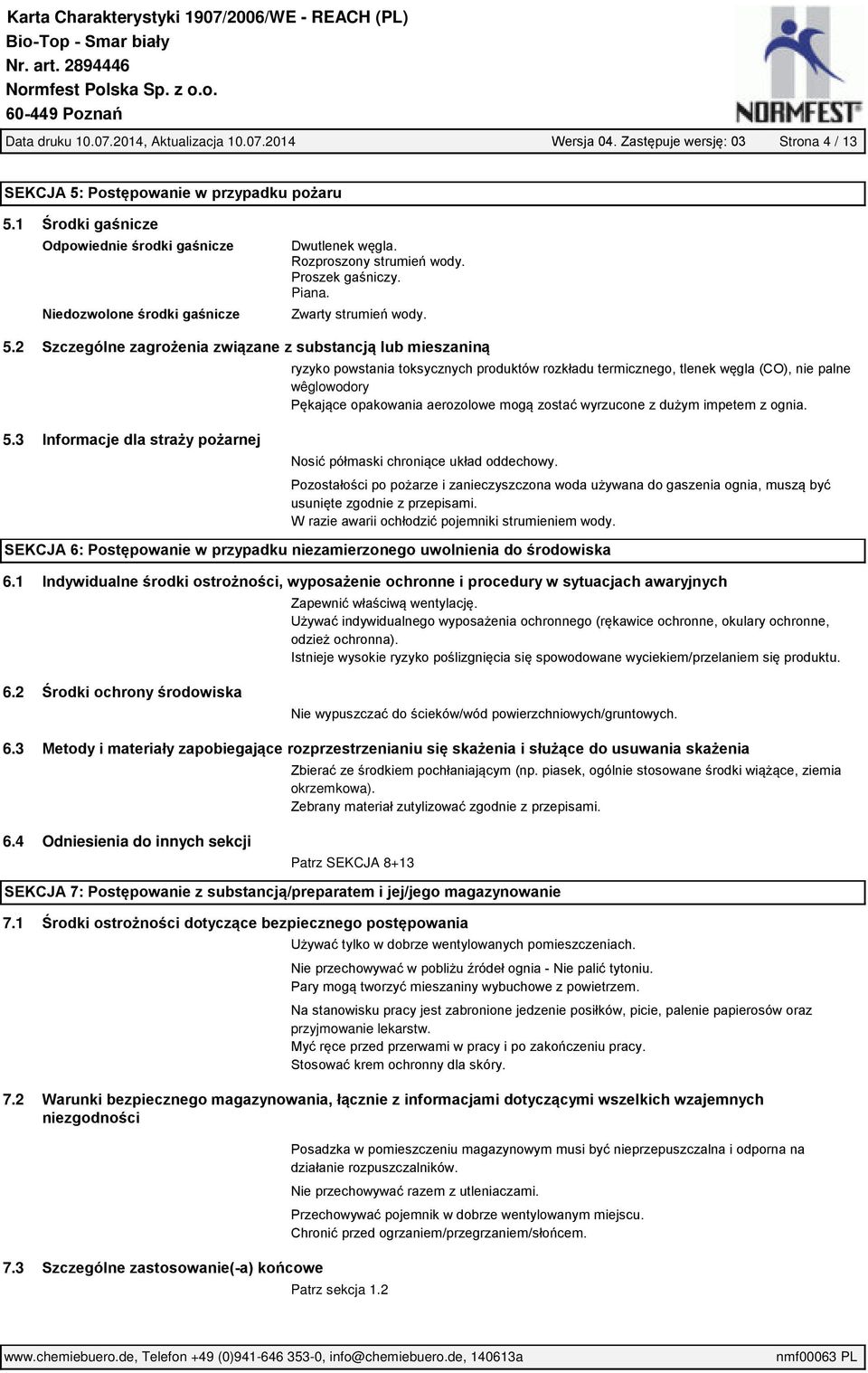 2 Szczególne zagrożenia związane z substancją lub mieszaniną ryzyko powstania toksycznych produktów rozkładu termicznego, tlenek węgla (CO), nie palne wêglowodory Pękające opakowania aerozolowe mogą