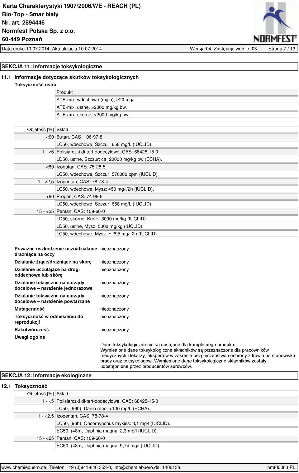 Objętość [%] Skład <60 Butan, CAS: 106-97-8 LC50, wdechowe, Szczur: 658 mg/l (IUCLID). 1 - <5 Polisiarczki di-tert-dodecylowe, CAS: 68425-15-0 LD50, ustne, Szczur: ca. 20000 mg/kg bw (ECHA).