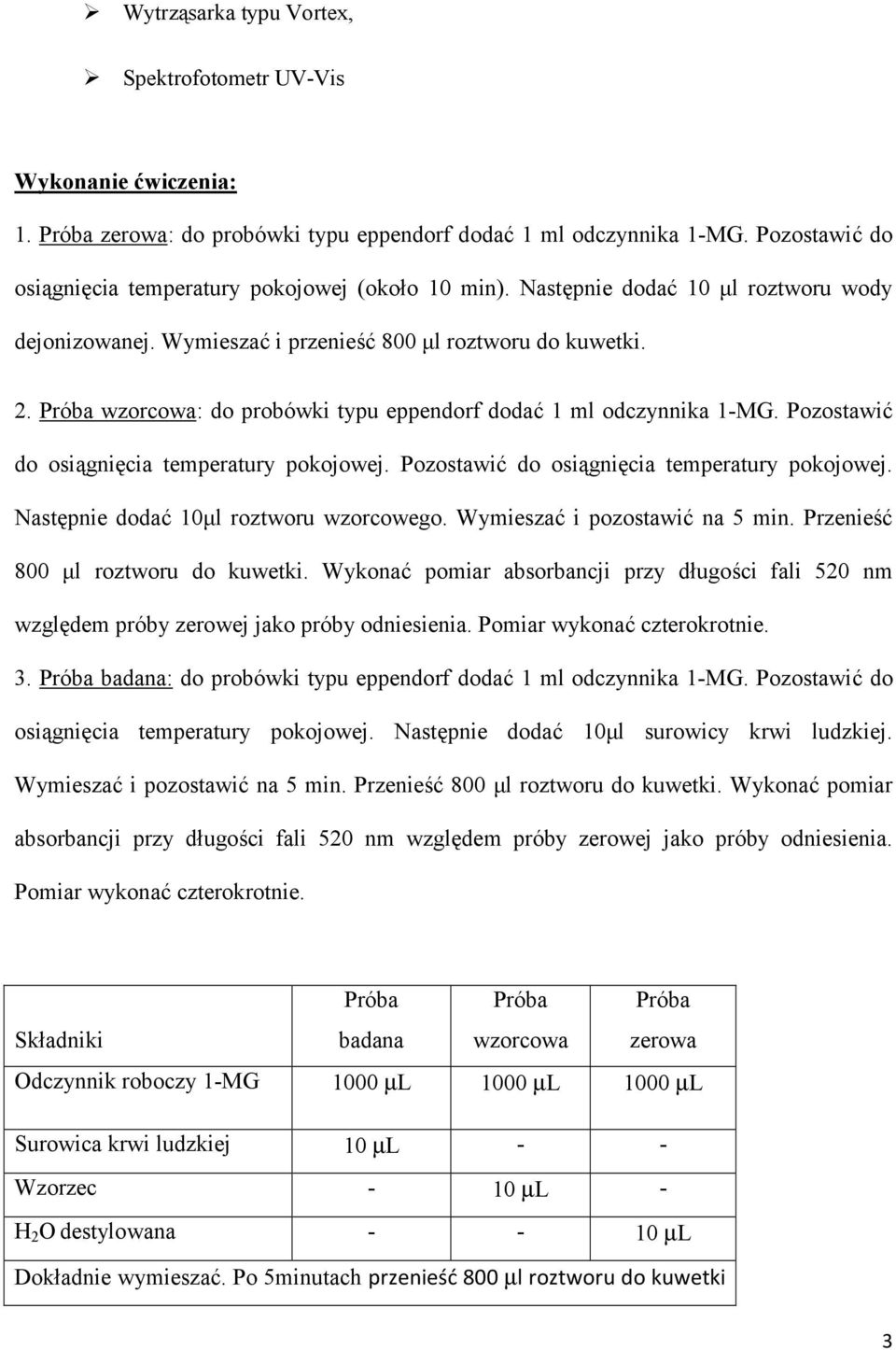 Pozostawi do osi&gnicia temperatury pokojowej. Pozostawi do osi&gnicia temperatury pokojowej. Nastpnie doda 10µl roztworu wzorcowego. Wymiesza i pozostawi na 5 min. Przenie 800 µl roztworu do kuwetki.