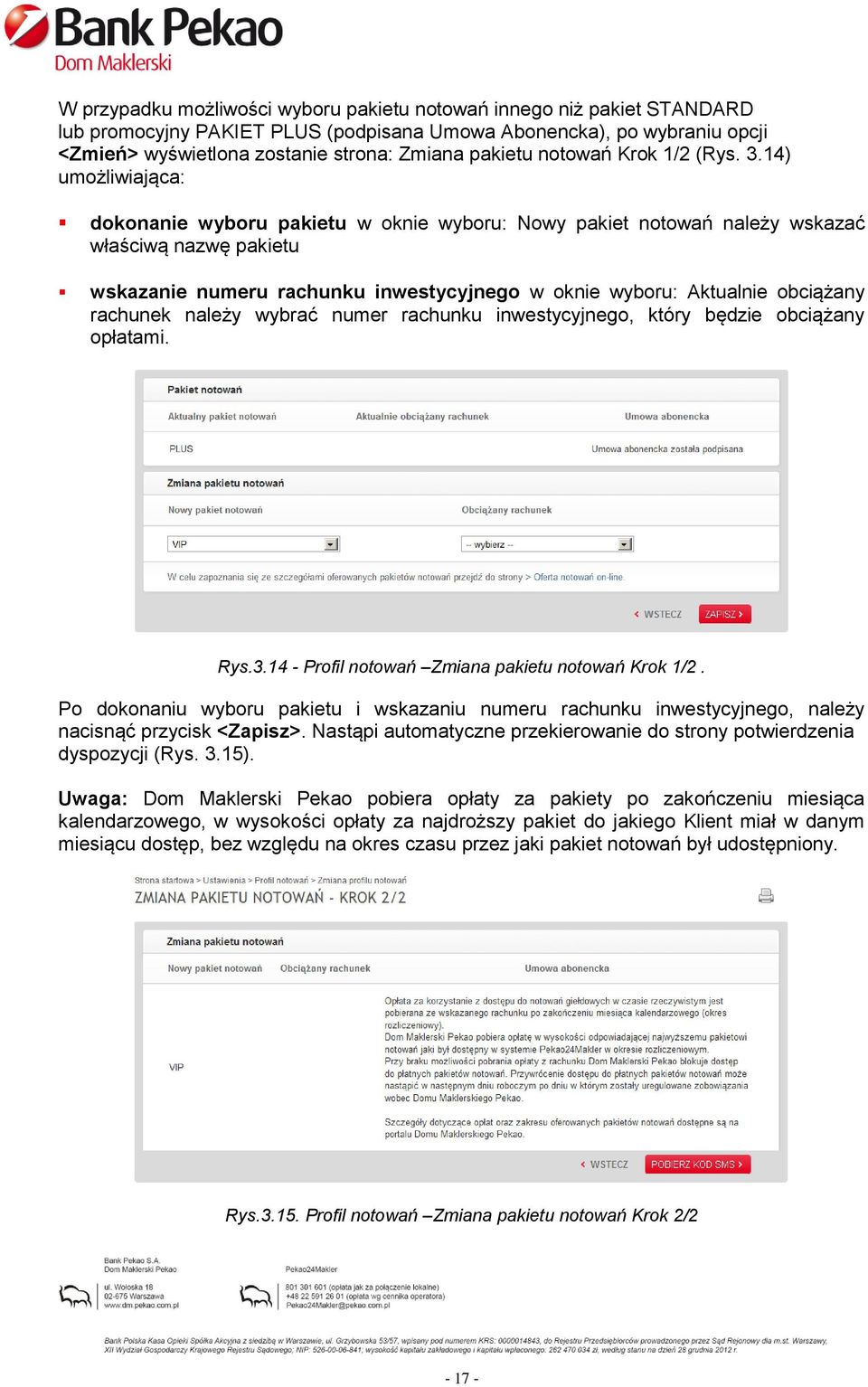 14) umożliwiająca: dokonanie wyboru pakietu w oknie wyboru: Nowy pakiet notowań należy wskazać właściwą nazwę pakietu wskazanie numeru rachunku inwestycyjnego w oknie wyboru: Aktualnie obciążany