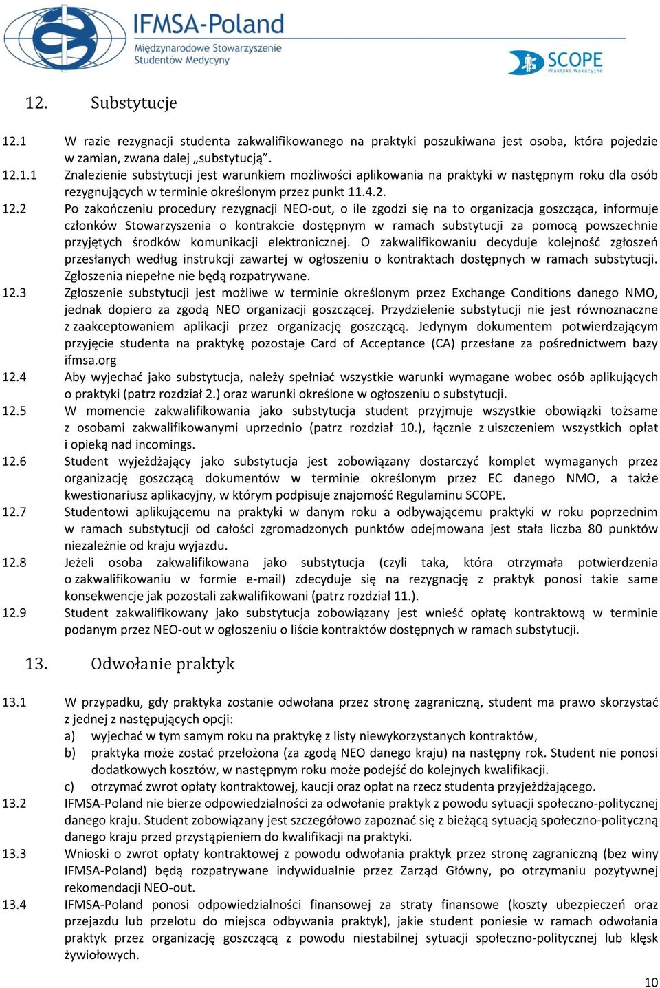 2 Po zakończeniu procedury rezygnacji NEO-out, o ile zgodzi się na to organizacja goszcząca, informuje członków Stowarzyszenia o kontrakcie dostępnym w ramach substytucji za pomocą powszechnie