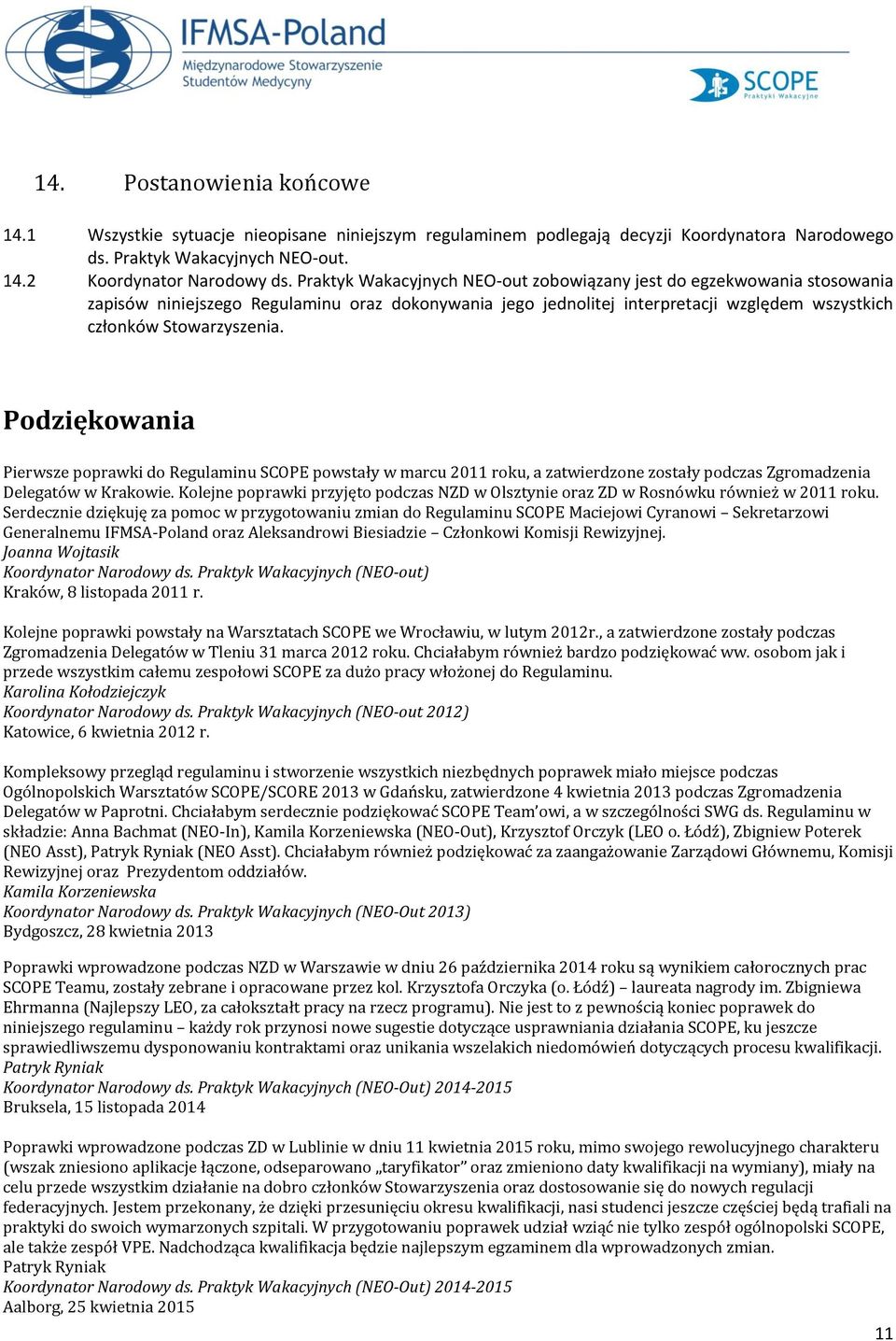 Podziękowania Pierwsze poprawki do Regulaminu SCOPE powstały w marcu 2011 roku, a zatwierdzone zostały podczas Zgromadzenia Delegatów w Krakowie.