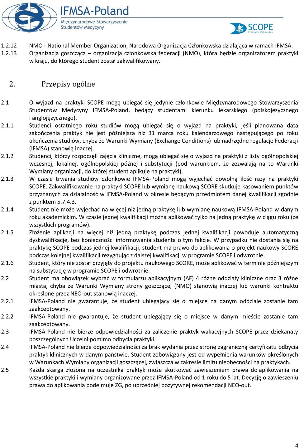 1 O wyjazd na praktyki SCOPE mogą ubiegać się jedynie członkowie Międzynarodowego Stowarzyszenia Studentów Medycyny IFMSA-Poland, będący studentami kierunku lekarskiego (polskojęzycznego i