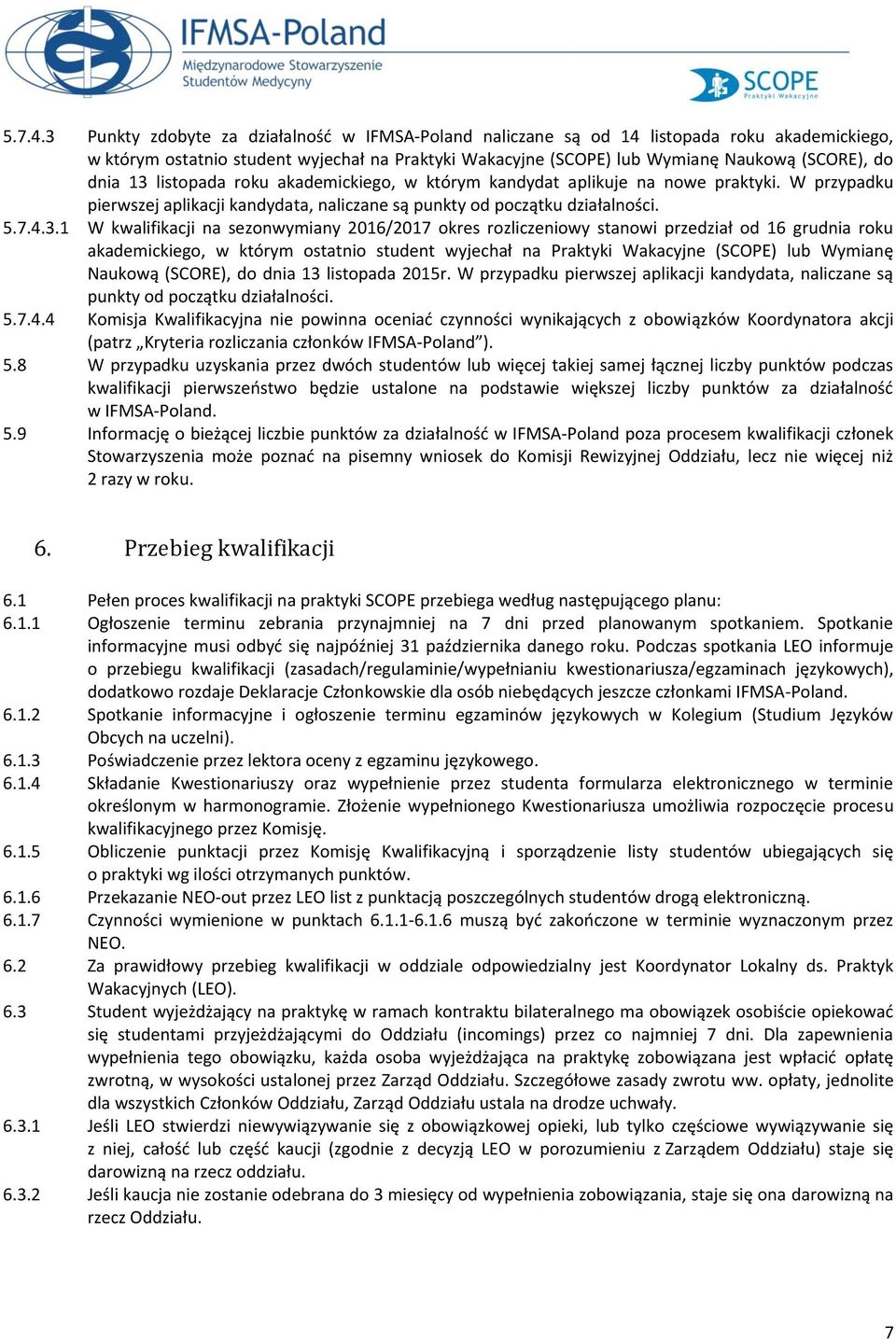 13 listopada roku akademickiego, w którym kandydat aplikuje na nowe praktyki. W przypadku pierwszej aplikacji kandydata, naliczane są punkty od początku działalności. 3.