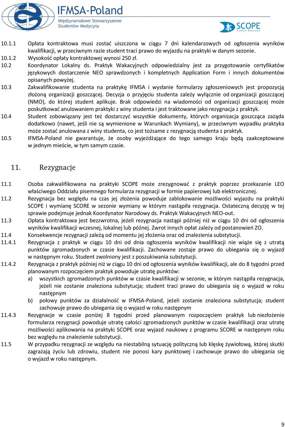 Praktyk Wakacyjnych odpowiedzialny jest za przygotowanie certyfikatów językowych dostarczenie NEO sprawdzonych i kompletnych Application Form i innych dokumentów opisanych powyżej. 10.
