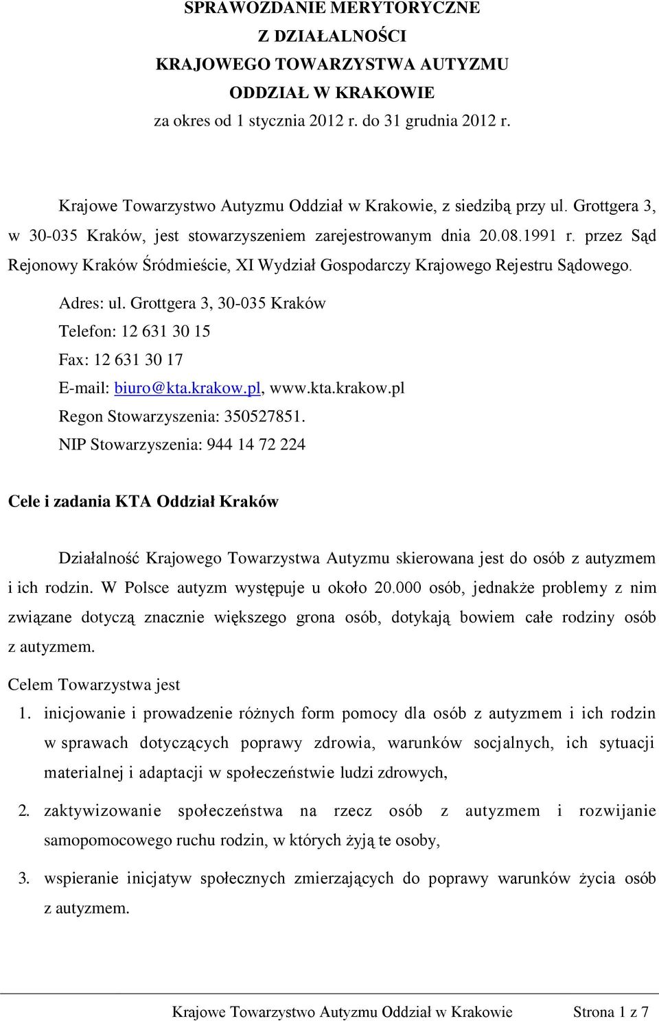 przez Sąd Rejonowy Kraków Śródmieście, XI Wydział Gospodarczy Krajowego Rejestru Sądowego. Adres: ul. Grottgera 3, 30-035 Kraków Telefon: 12 631 30 15 Fax: 12 631 30 17 E-mail: biuro@kta.krakow.