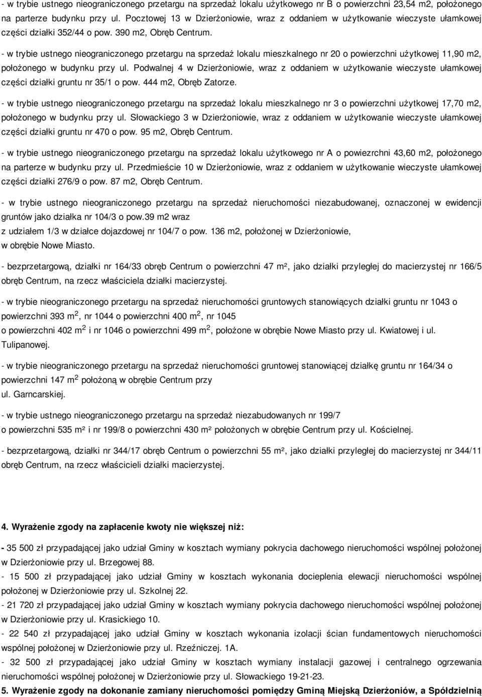 - w trybie ustnego nieograniczonego przetargu na sprzedaż lokalu mieszkalnego nr 0 o powierzchni użytkowej 11,90 m, położonego w budynku przy ul.