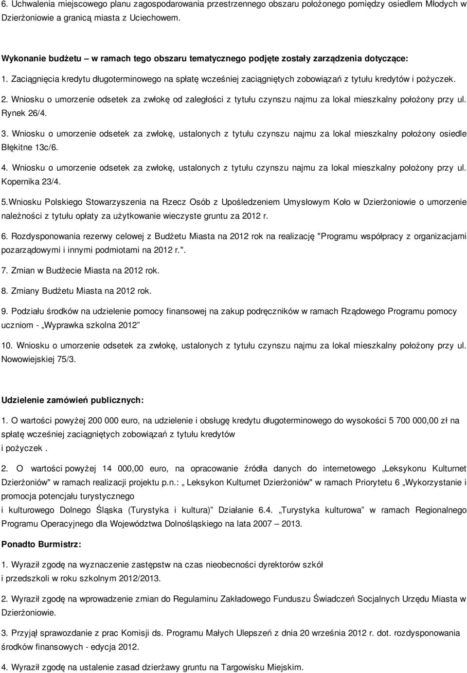 Zaciągnięcia kredytu długoterminowego na spłatę wcześniej zaciągniętych zobowiązań z tytułu kredytów i pożyczek.