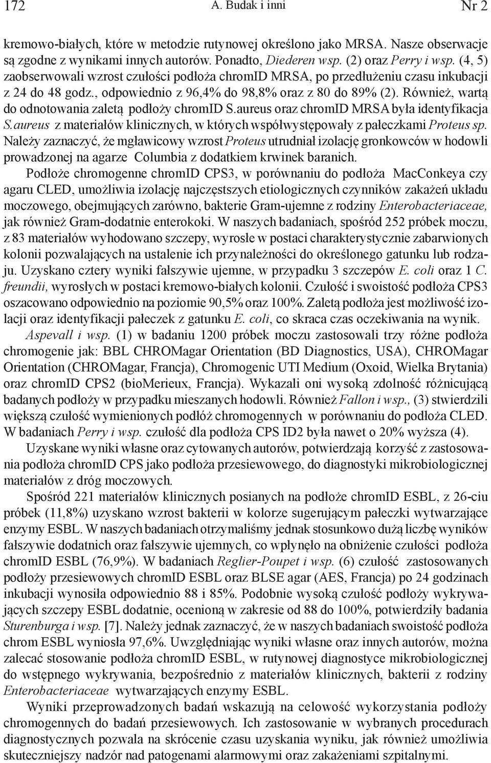 Również, wartą do odnotowania zaletą podłoży chromid S.aureus oraz chromid MRSA była identyfikacja S.aureus z materiałów klinicznych, w których współwystępowały z pałeczkami Proteus sp.