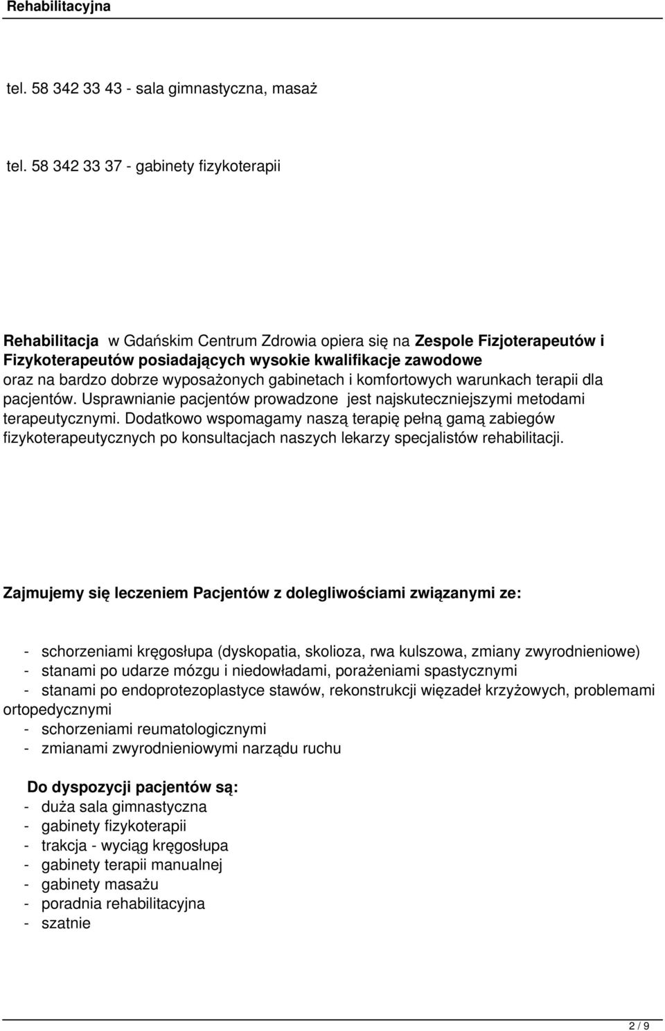 dobrze wyposażonych gabinetach i komfortowych warunkach terapii dla pacjentów. Usprawnianie pacjentów prowadzone jest najskuteczniejszymi metodami terapeutycznymi.