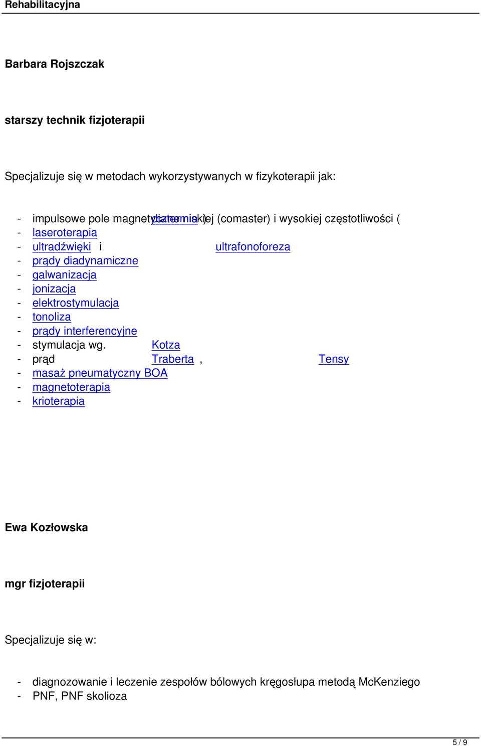 galwanizacja - jonizacja - elektrostymulacja - tonoliza - prądy interferencyjne - stymulacja wg.