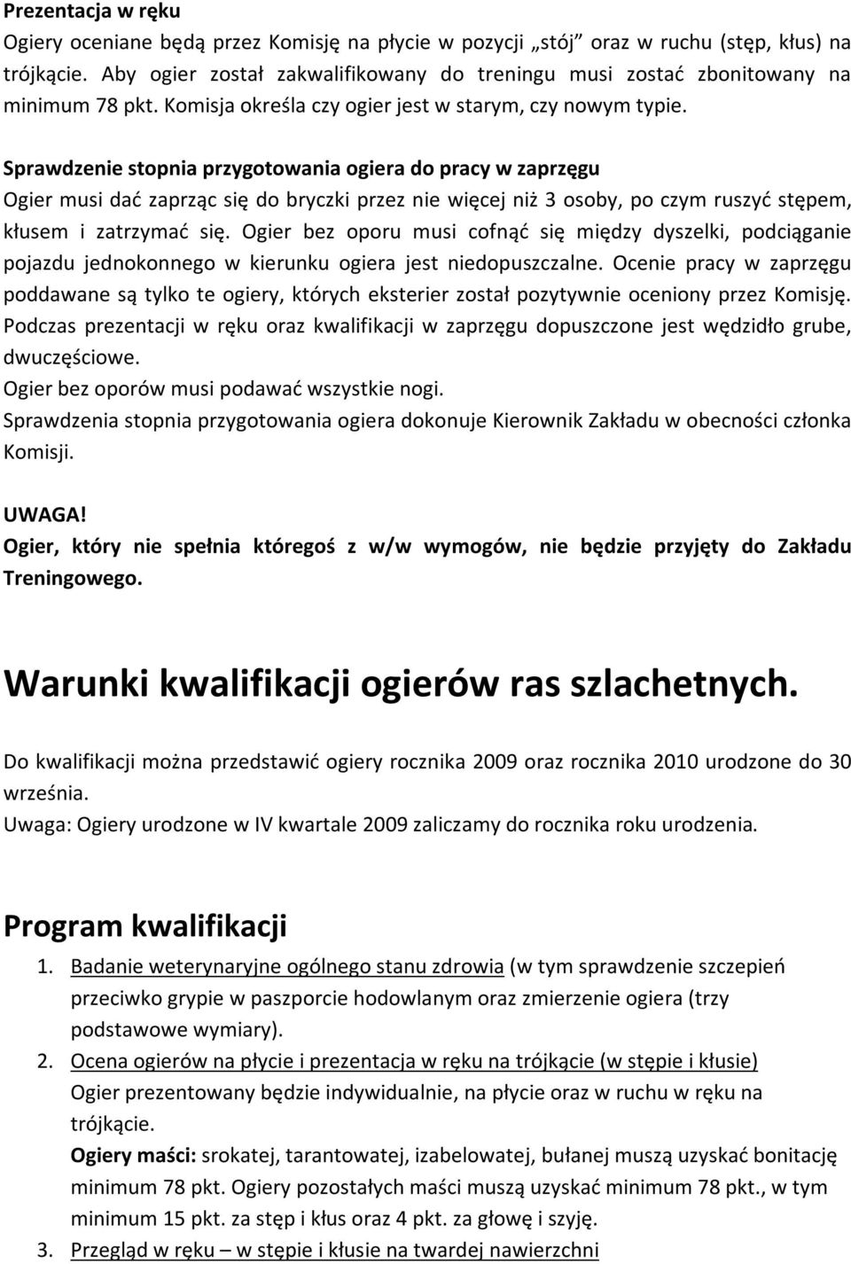 Sprawdzenie stopnia przygotowania ogiera do pracy w zaprzęgu Ogier musi dać zaprząc się do bryczki przez nie więcej niż 3 osoby, po czym ruszyć stępem, kłusem i zatrzymać się.