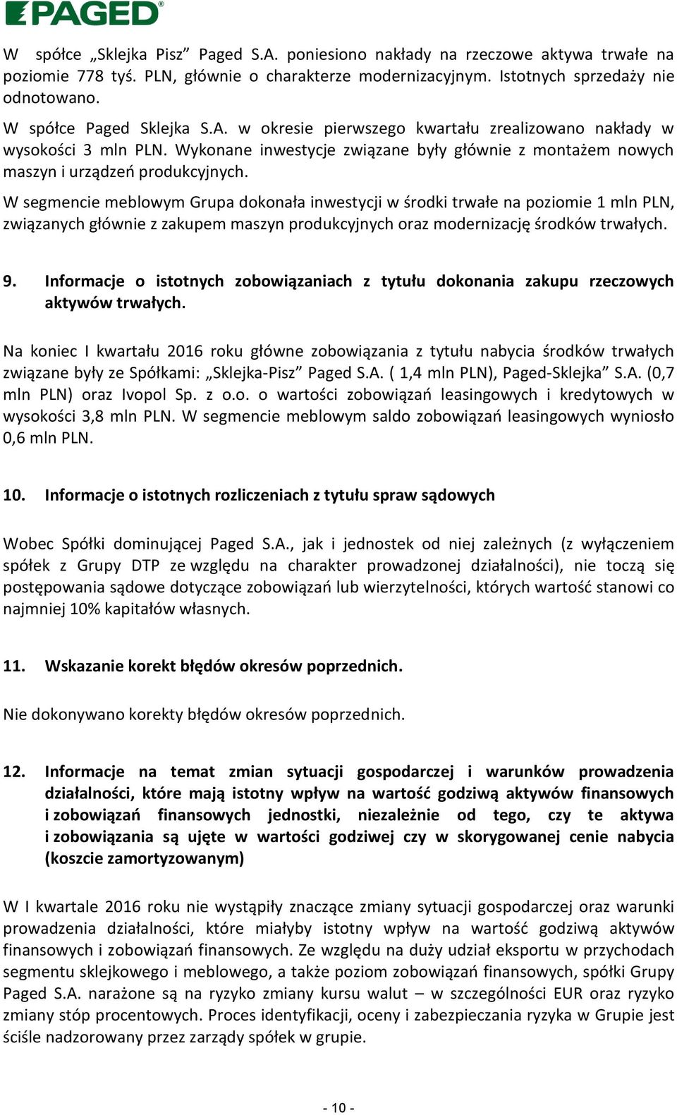 W segmencie meblowym Grupa dokonała inwestycji w środki trwałe na poziomie 1 mln PLN, związanych głównie z zakupem maszyn produkcyjnych oraz modernizację środków trwałych. 9.