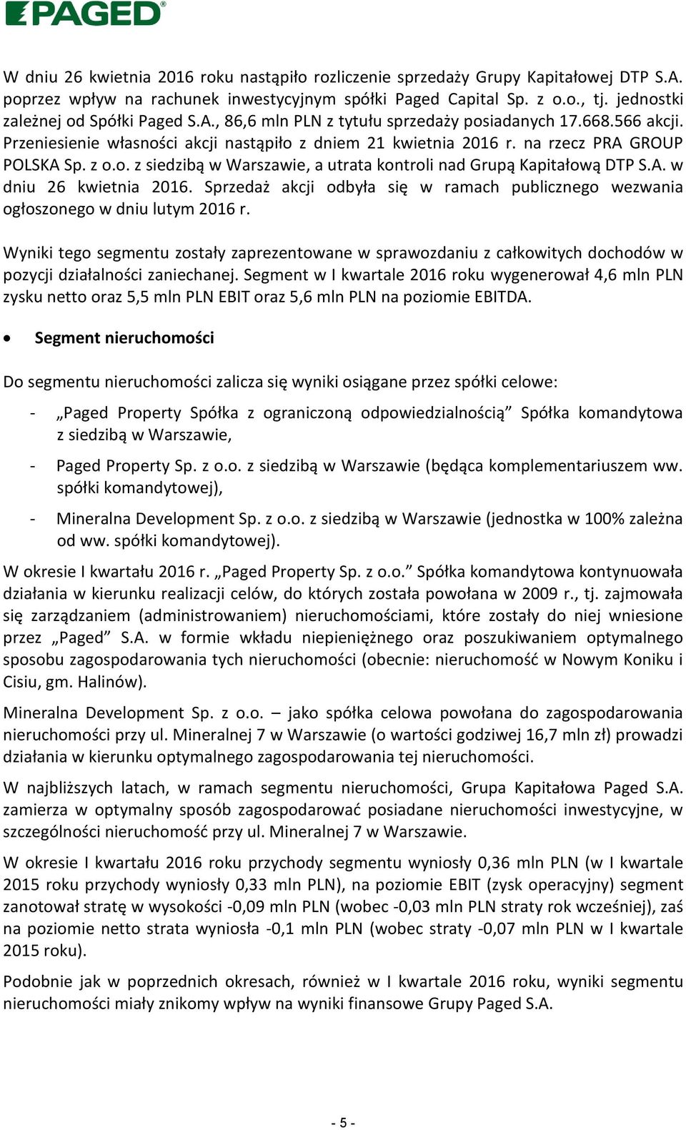 z o.o. z siedzibą w Warszawie, a utrata kontroli nad Grupą Kapitałową DTP S.A. w dniu 26 kwietnia 2016. Sprzedaż akcji odbyła się w ramach publicznego wezwania ogłoszonego w dniu lutym 2016 r.