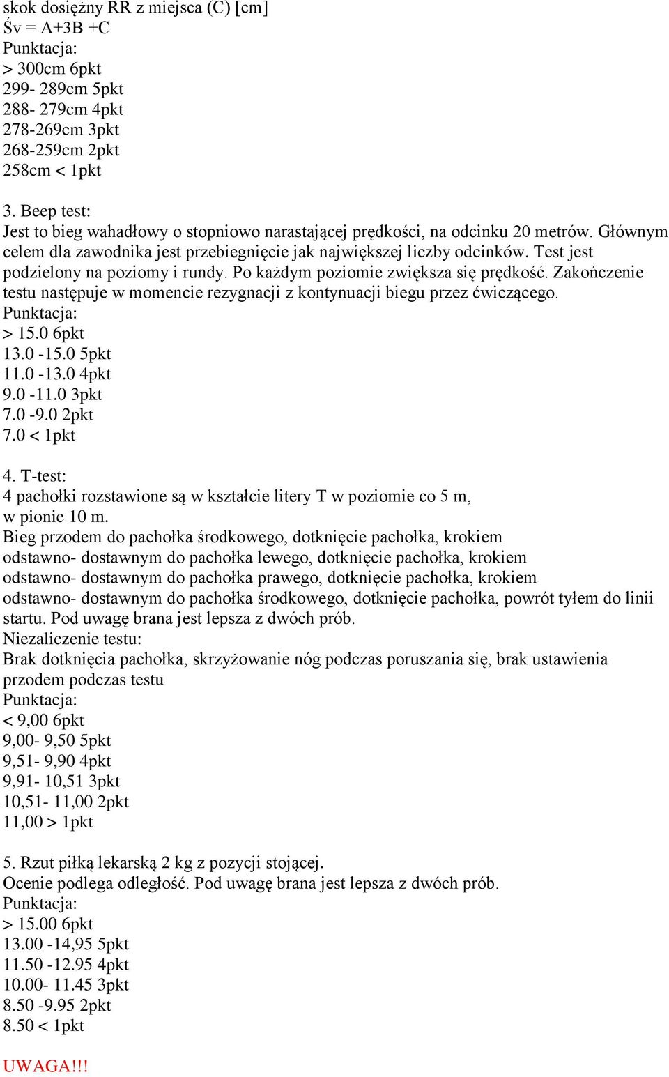 Test jest podzielony na poziomy i rundy. Po każdym poziomie zwiększa się prędkość. Zakończenie testu następuje w momencie rezygnacji z kontynuacji biegu przez ćwiczącego. > 15.0 6pkt 13.0-15.