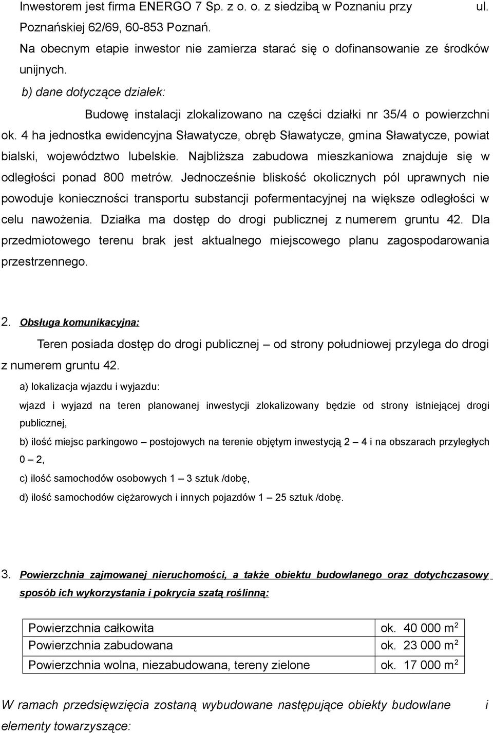 4 ha jednostka ewidencyjna Sławatycze, obręb Sławatycze, gmina Sławatycze, powiat bialski, województwo lubelskie. Najbliższa zabudowa mieszkaniowa znajduje się w odległości ponad 800 metrów.