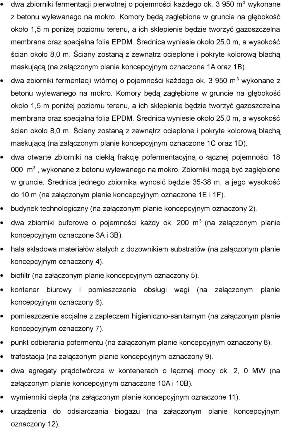 Średnica wyniesie około 25,0 m, a wysokość ścian około 8,0 m. Ściany zostaną z zewnątrz ocieplone i pokryte kolorową blachą maskującą (na załączonym planie koncepcyjnym oznaczone 1A oraz 1B).